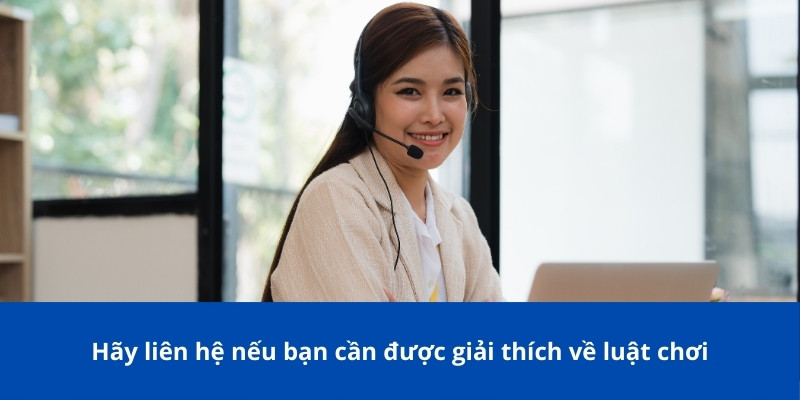 Cách Nhận Hỗ Trợ Từ Nhà Cái: Hướng Dẫn Chi Tiết Cho Người Chơi 4 Hãy liên hệ nếu bạn cần được giải thích về luật chơi