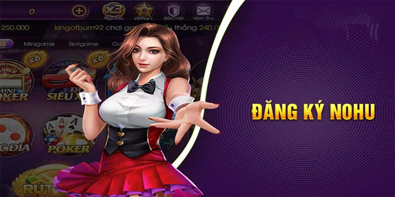 Đăng Ký NOHU - Tạo Tài Khoản Và Bắt Đầu Trải Nghiệm Ngay 1 dang ky nohu 1