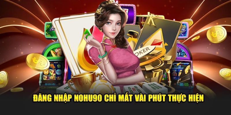 Đăng Nhập NOHU - Truy Cập Tài Khoản Và Khám Phá Dịch Vụ 4 Lưu ý cần nhớ cho người mới