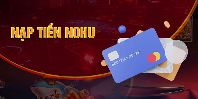 Nạp Tiền NOHU - Hướng Dẫn Nhanh Chóng Để Bắt Đầu Cá Cược 2 Các bước nạp tiền NOHU cần biết