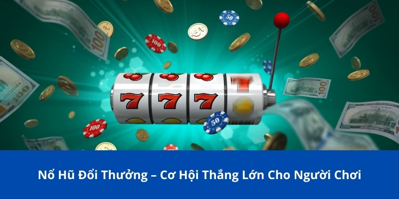 Nổ Hũ Đổi Thưởng – Cơ Hội Thắng Lớn Dành Cho Người Chơi Mới 1 no hu doi thuong 1