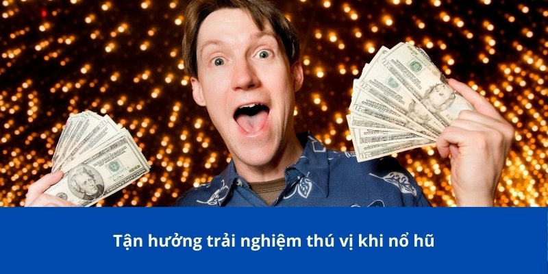 Nổ Hũ Đổi Thưởng – Cơ Hội Thắng Lớn Dành Cho Người Chơi Mới 3 Tận hưởng trải nghiệm thú vị khi nổ hũ