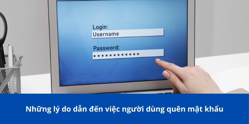 Hướng Dẫn Khôi Phục Khi Quên Mật Khẩu Đơn Giản Và Hiệu Quả 2 Những lý do dẫn đến việc người dùng quên mật khẩu